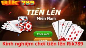 kinh nghiệm chơi tiến lên Rik789