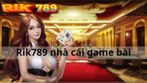 Rik789 nhà cái game bài
