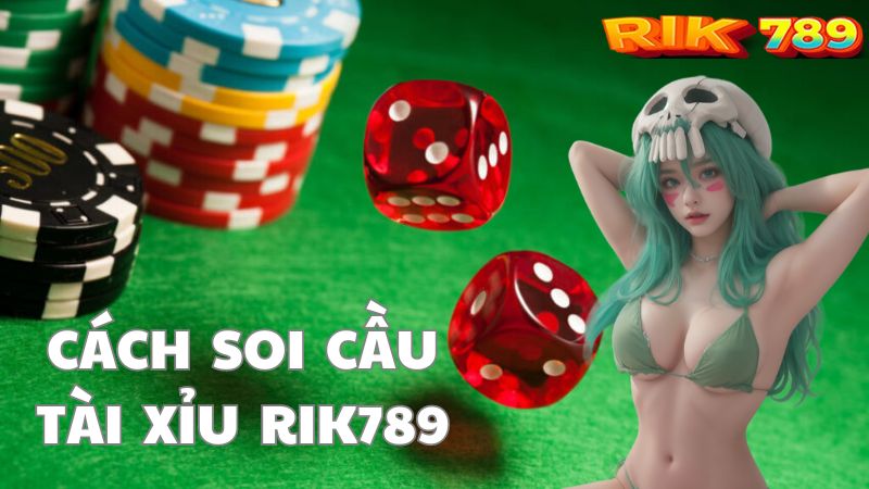 Tiết lộ 5 cách soi cầu Tài Xỉu Rik789 - Chinh phục mọi kèo