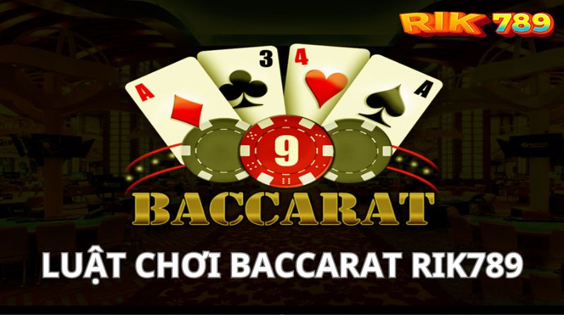 Hướng dẫn luật chơi Baccarat chi tiết từ A - Z - Rik789