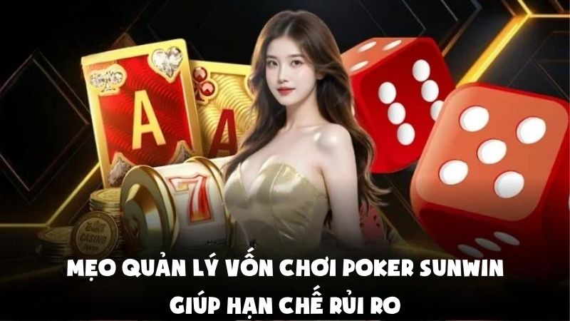 Mẹo Quản Lý Vốn Chơi Poker Sunwin Giúp Hạn Chế Rủi Ro