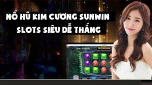 Nổ Hũ Kim Cương Sunwin – Slots Siêu Dễ Thắng Cho Người Mới