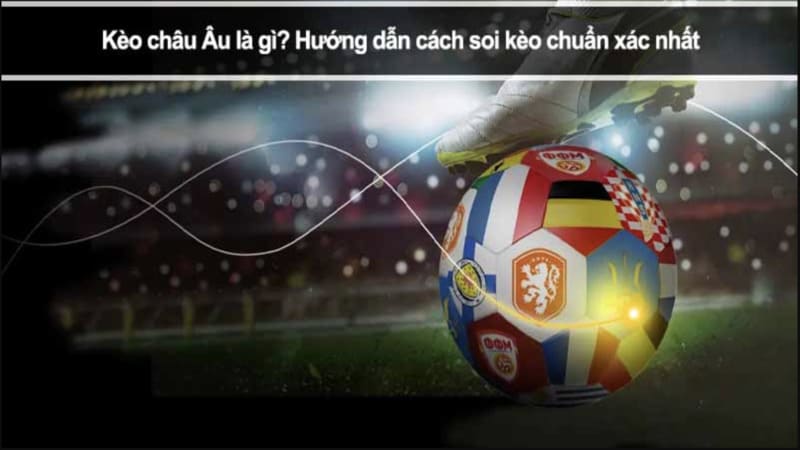 Kèo Châu Âu Là Gì Và Vai Trò Trong Cá Cược Bóng Đá