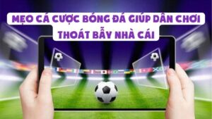 Mẹo Cá Cược Bóng Đá Giúp Dân Chơi Thoát Bẫy Nhà Cái