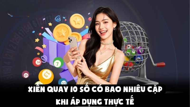 Xiên Quay 10 Số Có Bao Nhiêu Cặp Khi Áp Dụng Thực Tế