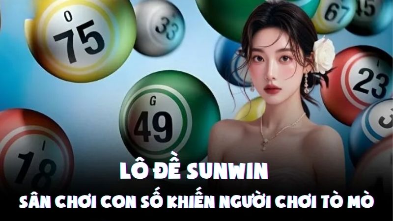 Lô Đề Sunwin | Sân Chơi Con Số Khiến Người Chơi Tò Mò
