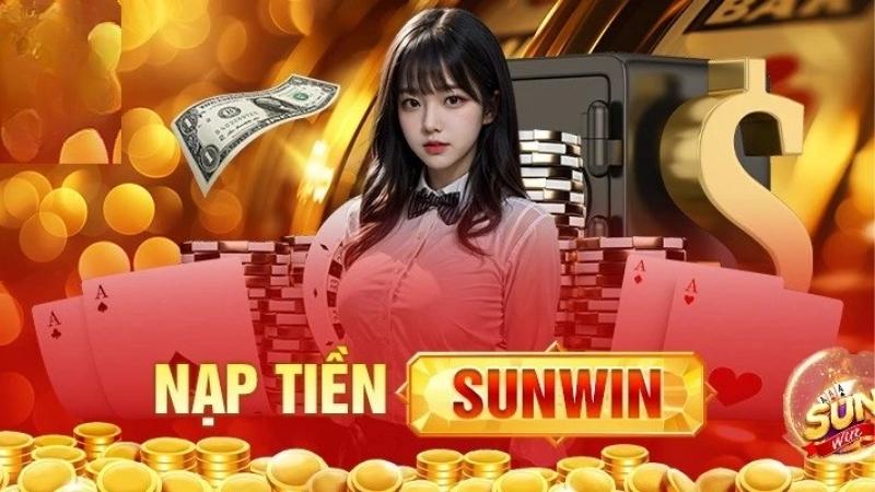 Phương Thức Nạp Tiền Sunwin - Nạp Dễ Dàng Trong Vài Giây